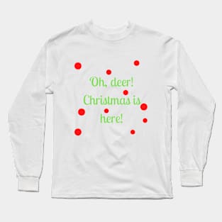 Oh, deer! Christmas is here! Long Sleeve T-Shirt